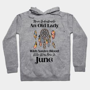 Never Underestimate An Old Lady With Native Blood Who Was Born In June Hoodie